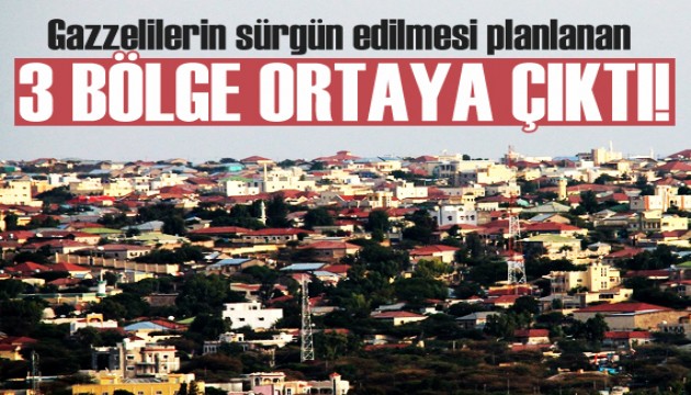 Gazzelilerin sürgün edilmesi planlanan 3 bölge ortaya çıktı!