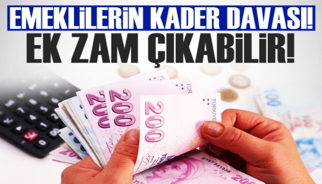 Emeklinin kader davası: Ek zam çıkabilir!