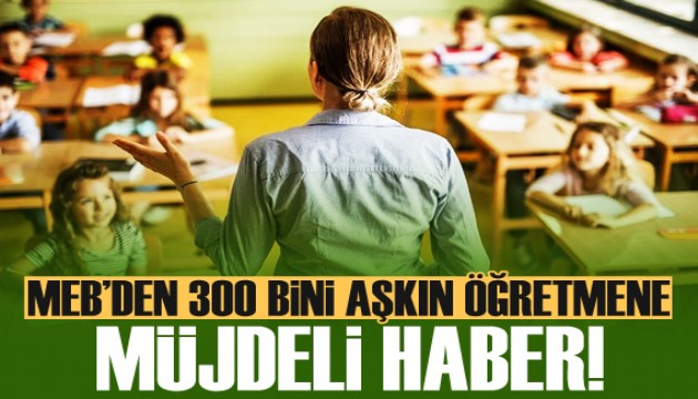 MEB'den 300 bini aşkın öğretmene müjdeli haber!