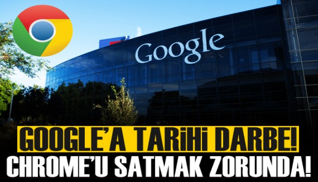 Google’a tarihi darbe: Chrome'u satmak zorunda