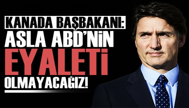 Kanada Başbakanı: Kanada asla ABD’nin 51. eyaleti olmayacak!