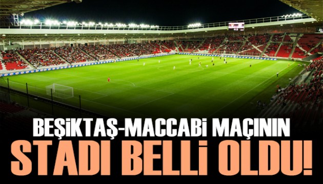 Beşiktaş - Maccabi maçının nerede oynanacağı açıklandı