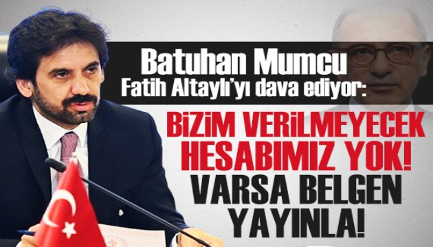 Batuhan Mumcu'dan Altaylı'ya: Bizim verilemeyecek hiçbir hesabımız yok!