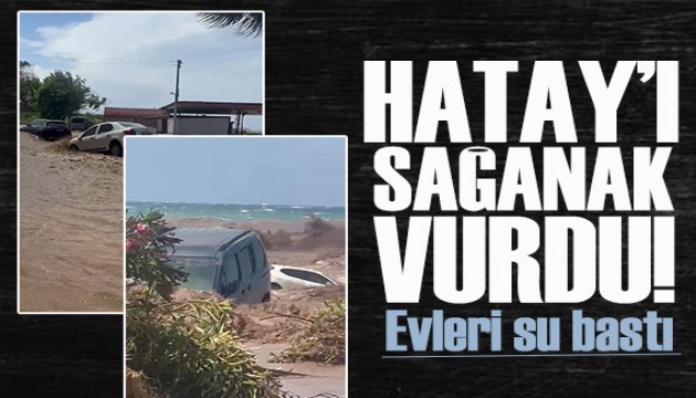 Hatay'ı sağanak vurdu! Evleri su bastı!