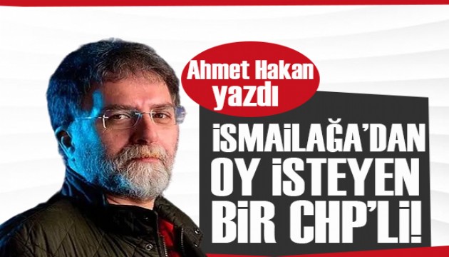 Ahmet Hakan yazdı: İsmailağa'dan oy isteyen bir CHP'li!