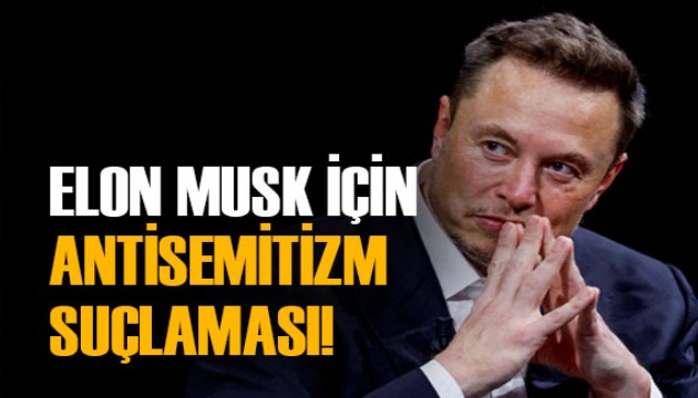 Elon Musk’a bir şok daha! 'Antisemitist' olmakla suçlanıyor