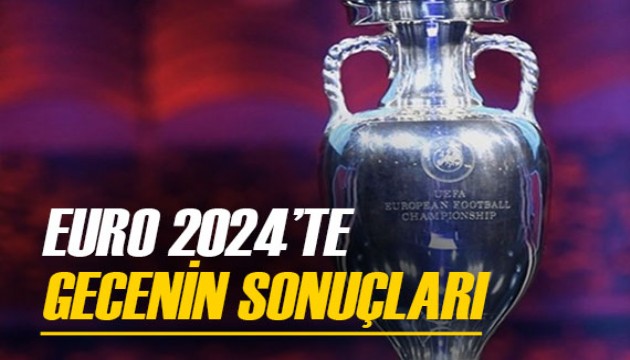 İşte Euro 2024'te gecenin sonuçları