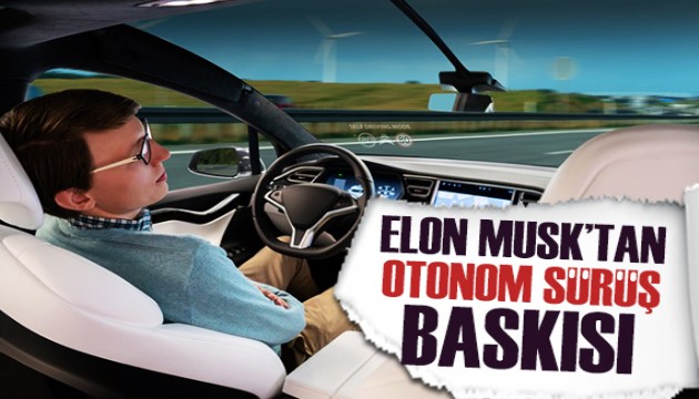 Elon Musk'tan otonom sürüş baskısı