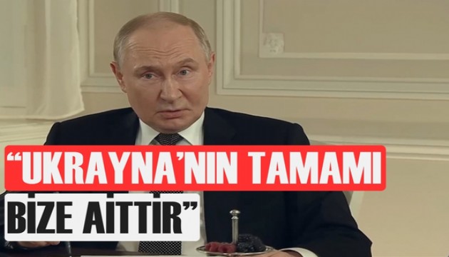 Vladimir Putin: Ukrayna'nın tamamı bizimdir