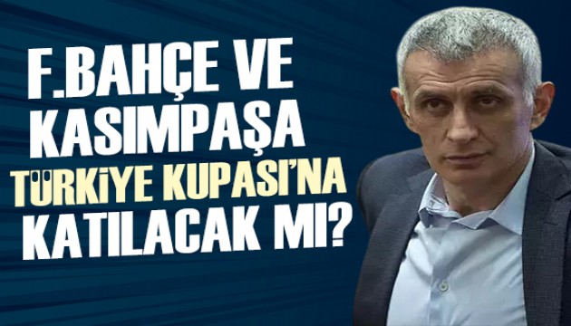 Fenerbahçe ve Kasımpaşa Türkiye Kupası'na katılacak mı? TFF Başkanı açıkladı