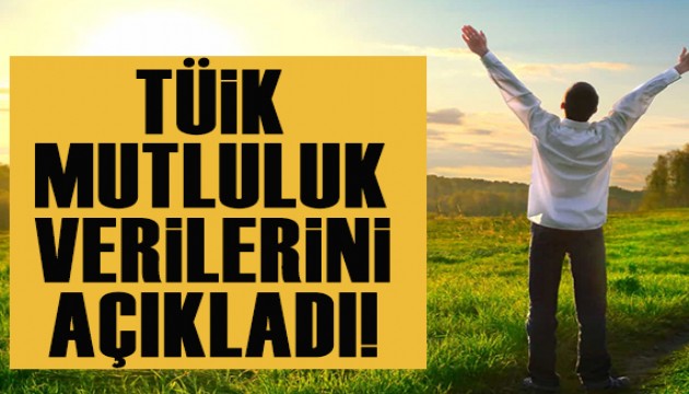 TÜİK mutluluk oranlarını açıkladı!