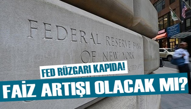 Faiz artışı olacak mı? Fed rüzgarı kapıda