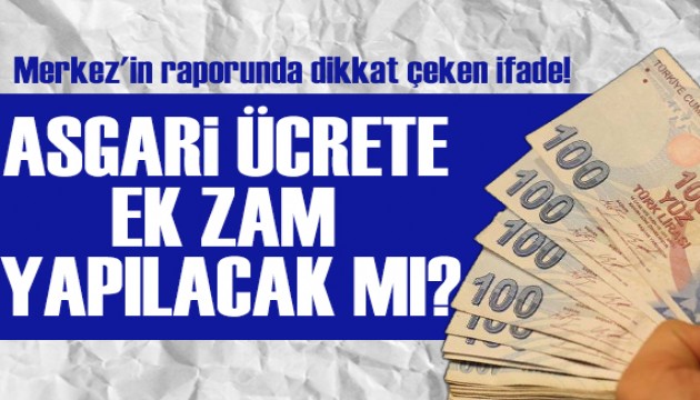 Merkez'in raporunda dikkat çeken ifade! Asgari ücrete ara zam olacak mı?