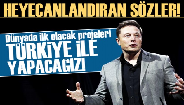 Elon Musk: Dünyada ilk olacak projeleri Türkiye ile yapacağız