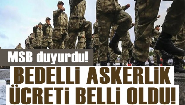 MSB duyurdu: Bedelli askerlik ücreti belli oldu