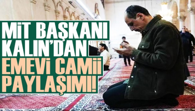 MİT Başkanı Kalın'dan Emevi Camii paylaşımı