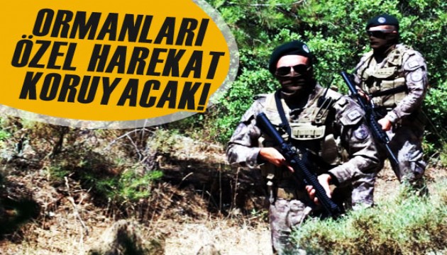 Ormanları Özel Harekat koruyacak