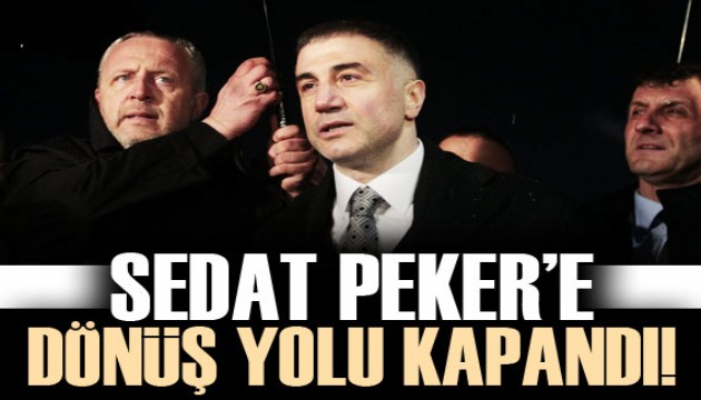 Sedat Peker'e dönüş yolu kapandı