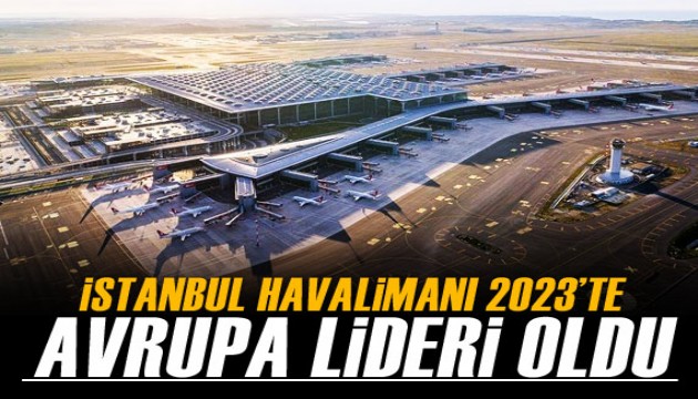 2023 yılında İstanbul Havalimanı, Avrupa'nın en yoğun havalimanı oldu