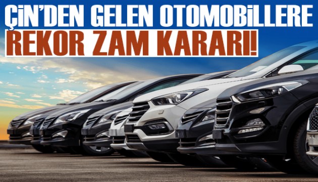 Çin'den gelen otomobillere rekor vergi zammı