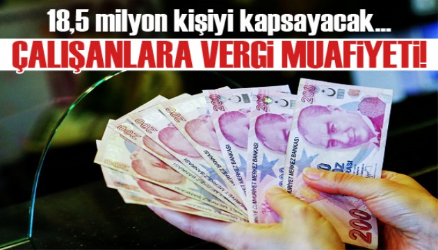 Vergi istisnası 18,5 milyon işçi ve memuru kapsayacak