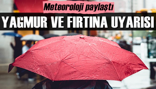 Meteoroloji'den sağanak yağış ve fırtına uyarısı