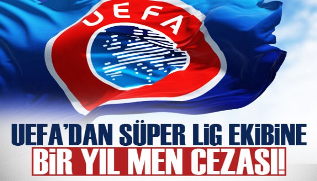 UEFA'dan Süper Lig ekibine men cezası!