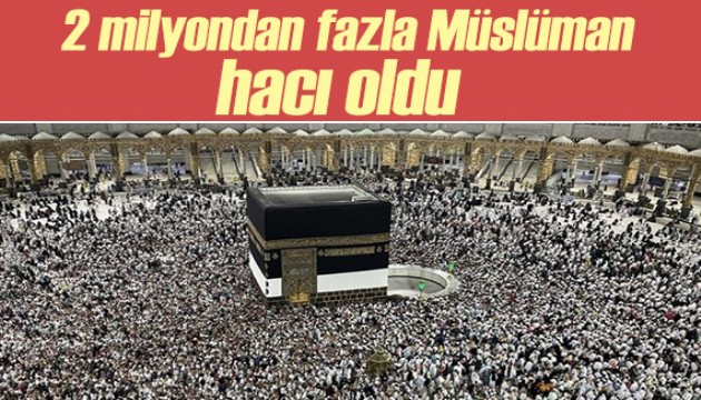 2 milyondan fazla Müslüman hacı oldu