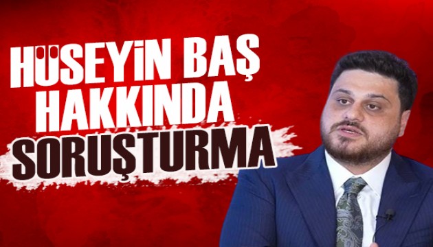 Hüseyin Baş hakkında soruşturma