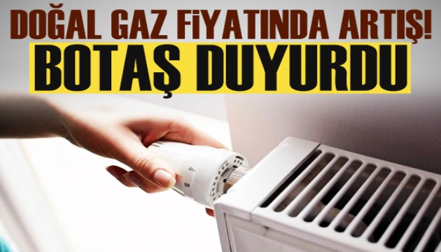 Doğal gaz fiyatlarına güncelleme! BOTAŞ duyurdu