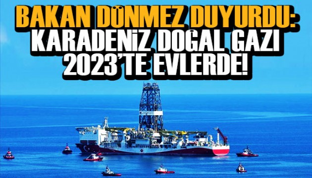 Bakanı Dönmez: Karadeniz gazı 2023'te evlerde!