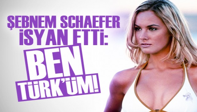 Oyuncu Şebnem Schaefer isyan etti: Ben Türk'üm!