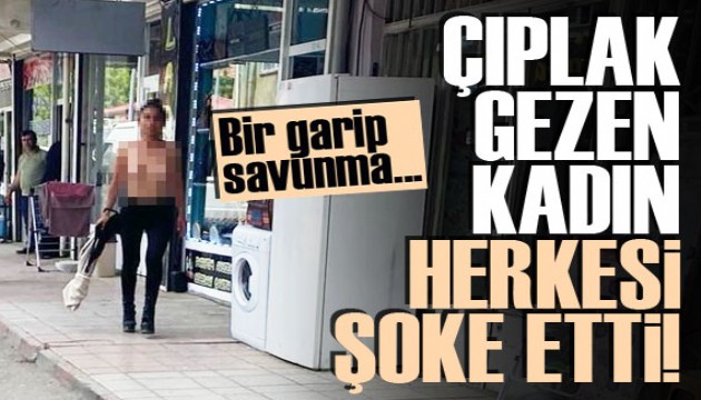 Ağrı’da çıplak gezen kadın herkesi şoke etti