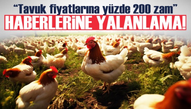 'Tavuk fiyatlarına yüzde 200 zam' haberlerine yalanlama!