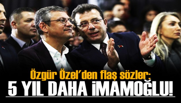 Özgür Özel'den flaş sözler! 'Bir beş yıl daha Ekrem İmamoğlu'