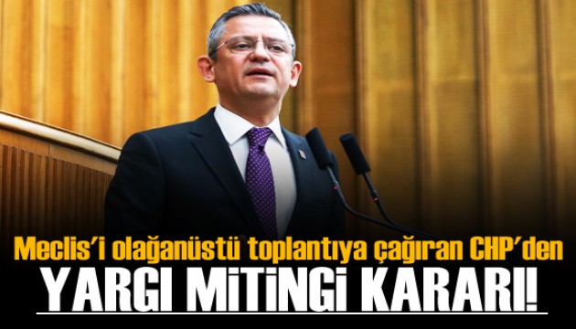 Meclis'i olağanüstü toplantıya çağıran CHP'den yargı mitingi kararı