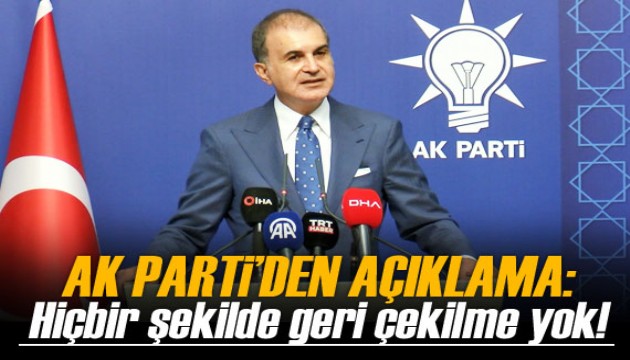 AK Parti'den açıklama! 'Hiçbir şekilde geri çekilme yok'