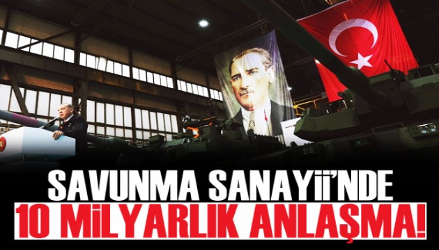 Savunma Sanayii'nde 10 milyar dolarlık anlaşma!