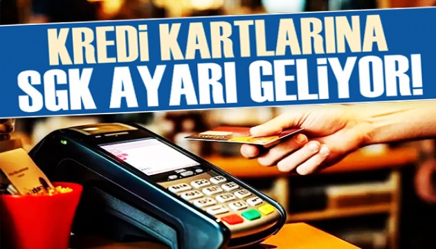 Kredi kartlarına SGK ayarı geliyor!