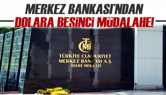 Merkez Bankası'ndan dolara beşinci müdahale!