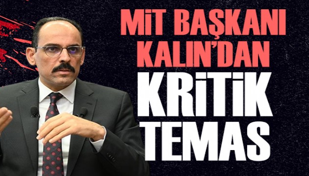 MİT Başkanı Kalın'dan kritik temas