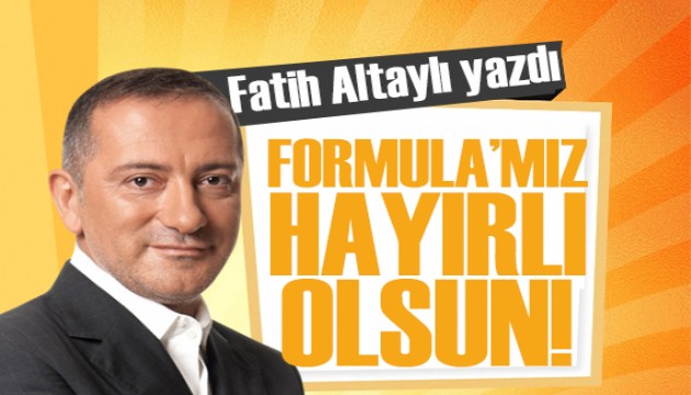 Fatih Altaylı yazdı: Formula'mız hayırlı olsun