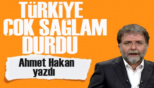 Ahmet Hakan yazdı: Türkiye, çok sağlam durdu