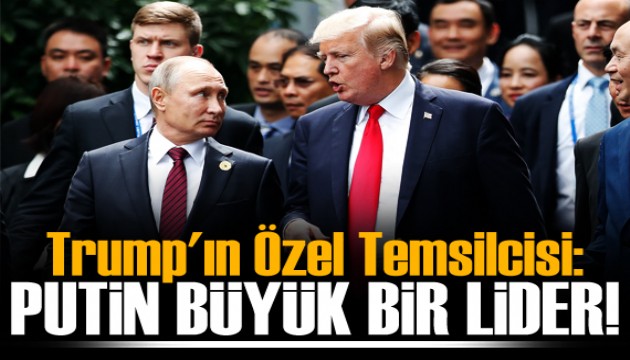 Trump'ın Özel Temsilcisi: Putin, kötü bir adam değil, büyük bir lider