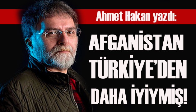 Ahmet Hakan yazdı: Afganistan’da temel haklar Türkiye’den daha iyiymiş!
