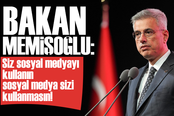 Bakan Memişoğlu: Siz sosyal medyayı kullanın, sosyal medya sizi kullanmasın!