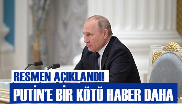 Resmen açıklandı! Putin'e bir kötü haber daha