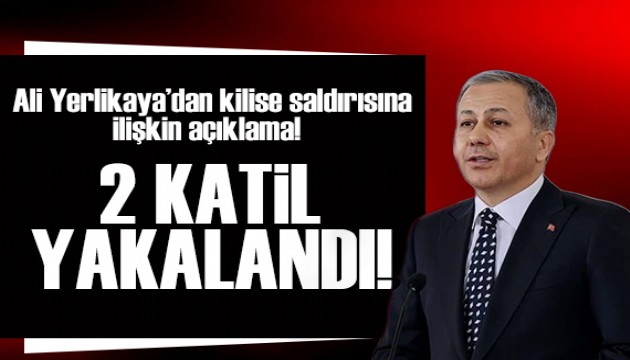 Ali Yerlikaya'dan  kilise saldırısına ilişkin açıklama: 2 katil zanlısı yakalandı!