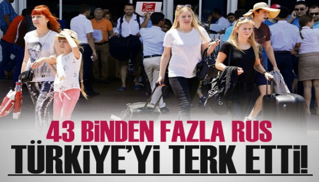 43 binden faza Rus, Türkiye'yi terk etti!