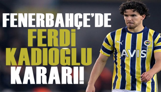 Fenerbahçe'de Ferdi Kadıoğlu kararı!